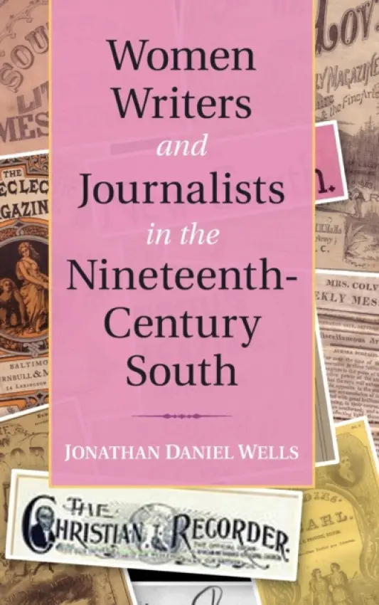 Women Writers and Journalists in the Nineteenth-Century South - Wells, Jonathan Daniel (Temple University, Philadelphia)