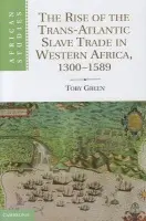 Rise of the Trans-Atlantic Slave Trade in Western Africa, 1300-1589 - Green, Toby (Leverhulme Early Career Fellow, King's College London)