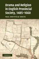 Drama and Religion in English Provincial Society, 1485-1660 - White, Paul Whitfield (Purdue University, Indiana)