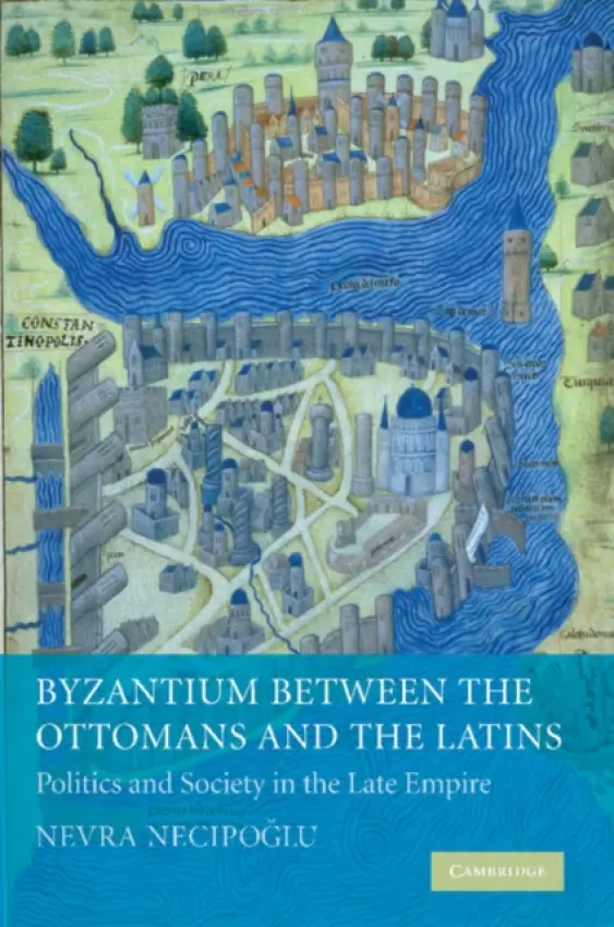 Byzantium between the Ottomans and the Latins - Necipoglu, Nevra (Bogazici University, Istanbul)
