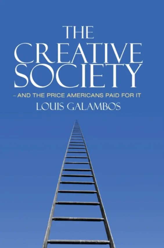 Creative Society - and the Price Americans Paid for It - Galambos, Louis (The Johns Hopkins University)