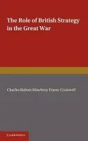Role of British Strategy in the Great War - Cruttwell, C. R. M. F.