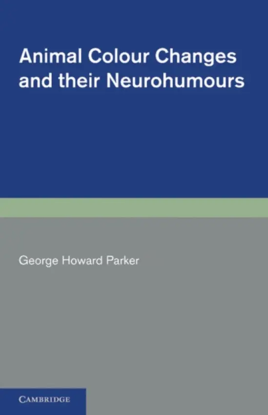 Animal Colour Changes and their Neurohumours - Parker, George Howard