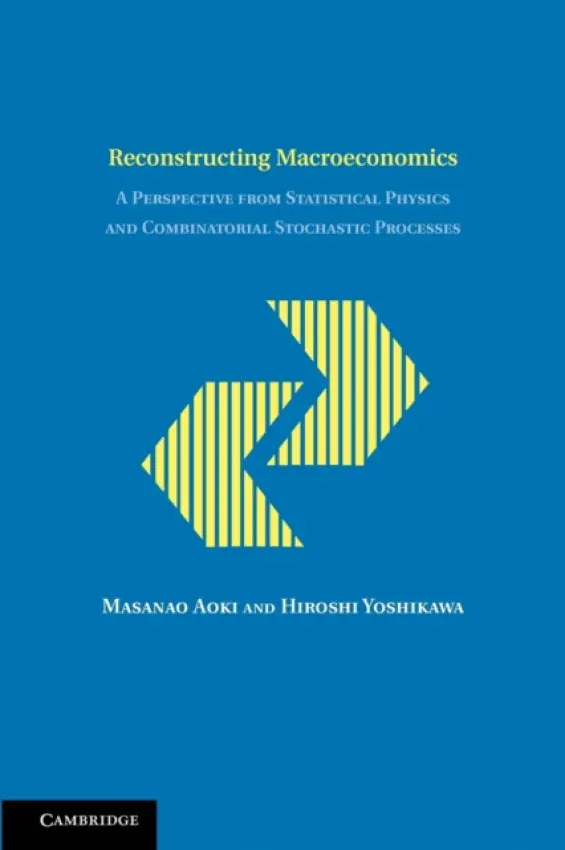 Reconstructing Macroeconomics - Aoki, Masanao (University of California, Los Angeles) a Yoshikawa, Hiroshi (University of Tokyo)