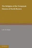 Religion of the Tempasuk Dusuns of North Borneo - Evans, I. H. N.