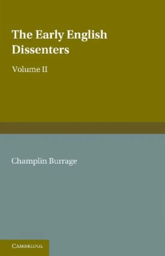 Early English Dissenters (1550-1641): Volume 2, Illustrative Documents - Burrage, Champlin