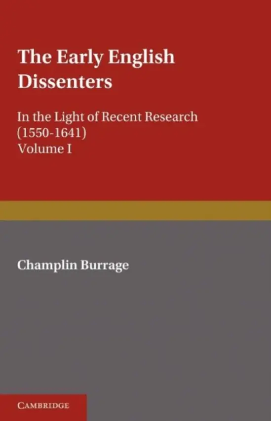 Early English Dissenters (1550-1641): Volume 1, History and Criticism - Burrage, Champlin