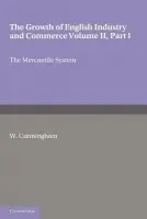 Growth of English Industry and Commerce, Part 1, The Mercantile System - Cunningham, W.