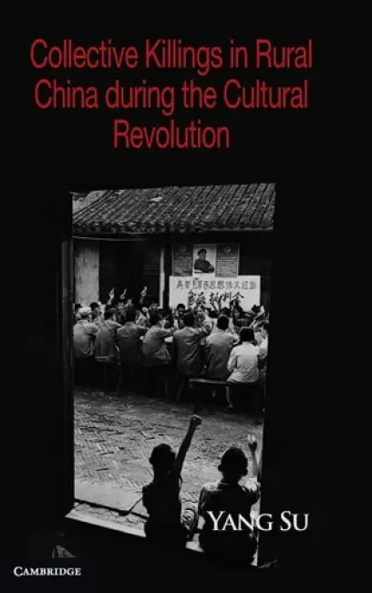 Collective Killings in Rural China during the Cultural Revolution - Su, Yang (University of California, Irvine)