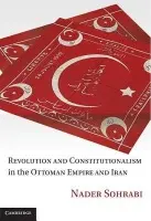 Revolution and Constitutionalism in the Ottoman Empire and Iran - Sohrabi, Nader (Professor, Columbia University, New York)