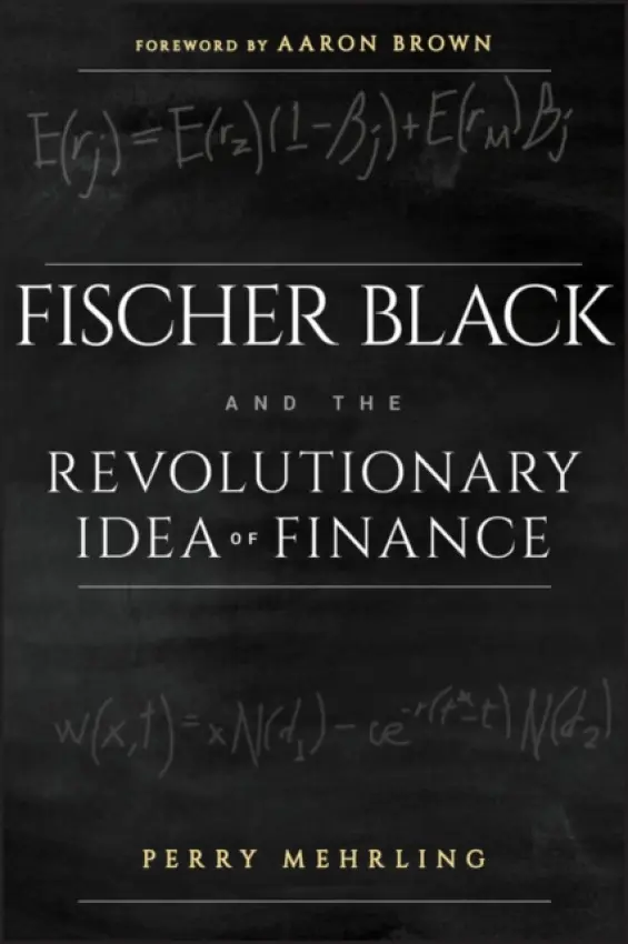 Fischer Black and the Revolutionary Idea of Finance - Mehrling, Perry a Brown, Aaron