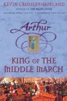 Arthur: King of the Middle March - Kevin Crossley-Holland