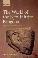 World of The Neo-Hittite Kingdoms - Bryce, Trevor (Emeritus Professor of the University of New England and and Honorary Research Consultant, University of Queensland, Australia)