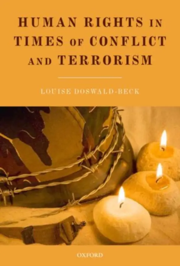 Human Rights in Times of Conflict and Terrorism - Doswald-Beck, Louise (Professor of International Law, Graduate Institute of International and Development Studies, Geneva Academy of International Humanitarian Law and Human Rights)
