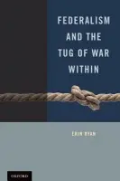 Federalism and the Tug of War Within - Ryan, Professor Erin (Associate Professor of Law, Associate Professor of Law, The College of William  a  Mary, Marshall-Wythe School of Law, Williamsburg, VA)