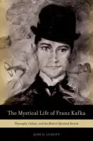Mystical Life of Franz Kafka - Leavitt, June O. (Adjunct Lecturer, Adjunct Lecturer, Ben Gurion University of the Negev in Israel)
