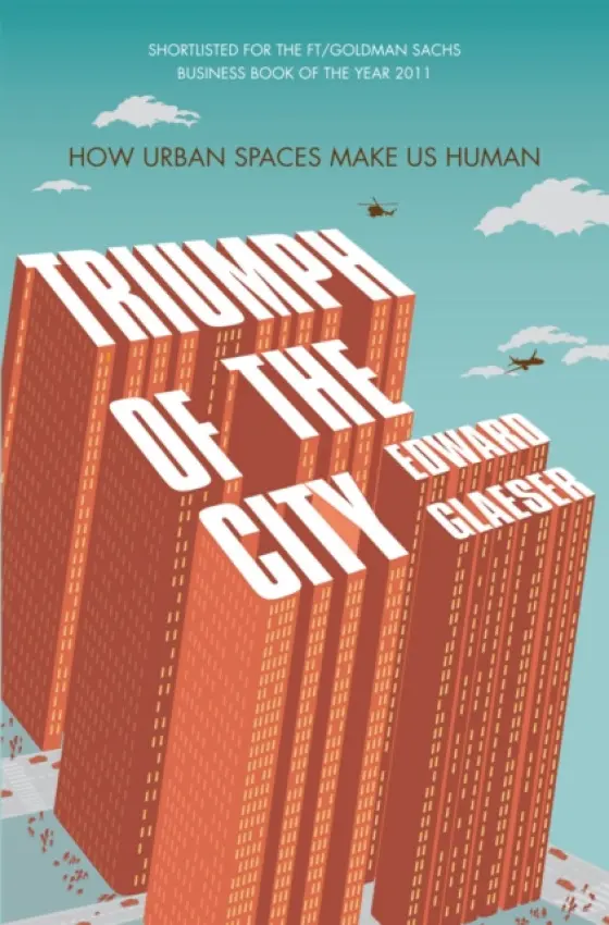 Triumph of the City (How Our Greatest Invention Made us Richer, Smarter, Greener, Healthier and Happier) - Edward Glaeser