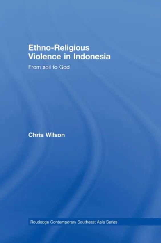 Ethno-Religious Violence in Indonesia - Wilson, Chris (Formerly at Australian National University, Australia)
