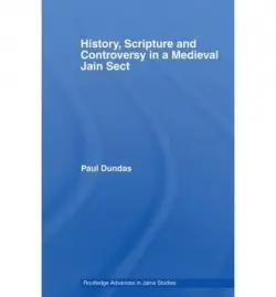 History, Scripture and Controversy in a Medieval Jain Sect - Dundas, Paul (University of Edinburgh, UK)