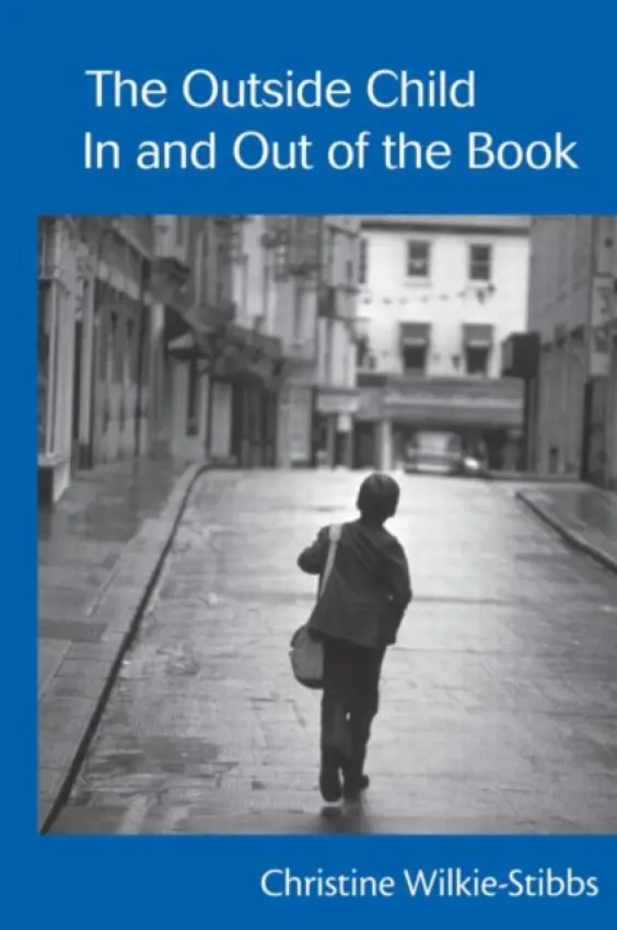 Outside Child, In and Out of the Book - Wilkie-Stibbs, Christine (University of Warwick, UK)