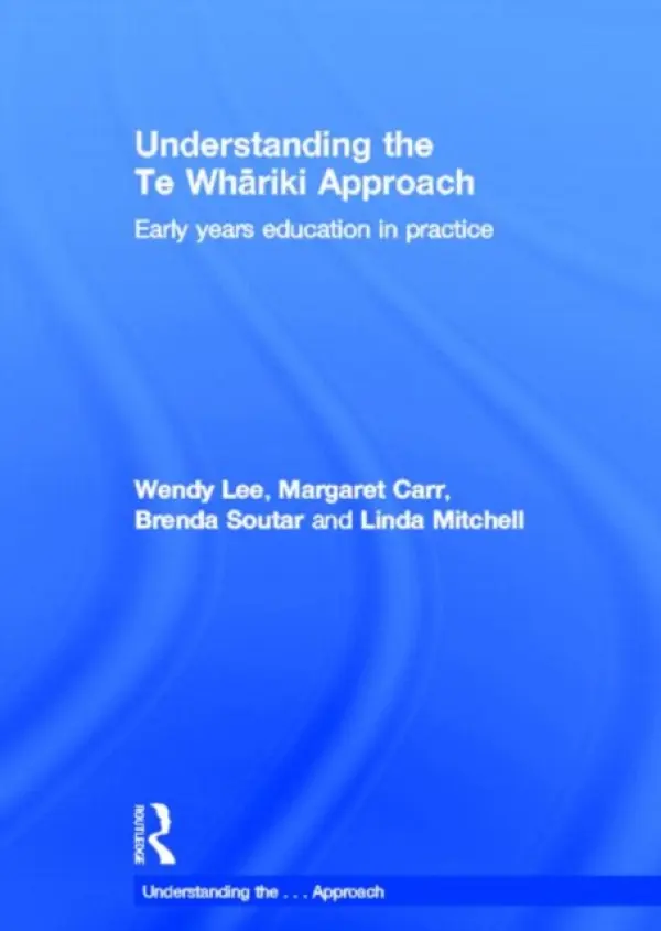 Understanding the Te Whariki Approach - Lee, Wendy a Carr, Margaret a Soutar, Brenda a Mitchell, Linda (University of Waikato, New Zealand)