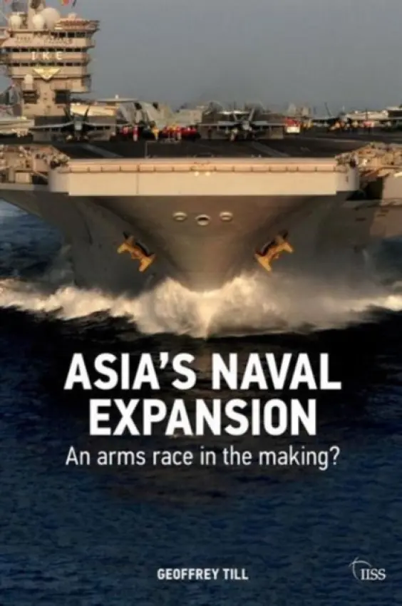 Asia's Naval Expansion - Till, Geoffrey (Joint Services Command and Staff College and Defence Studies, Kings College London, UK)