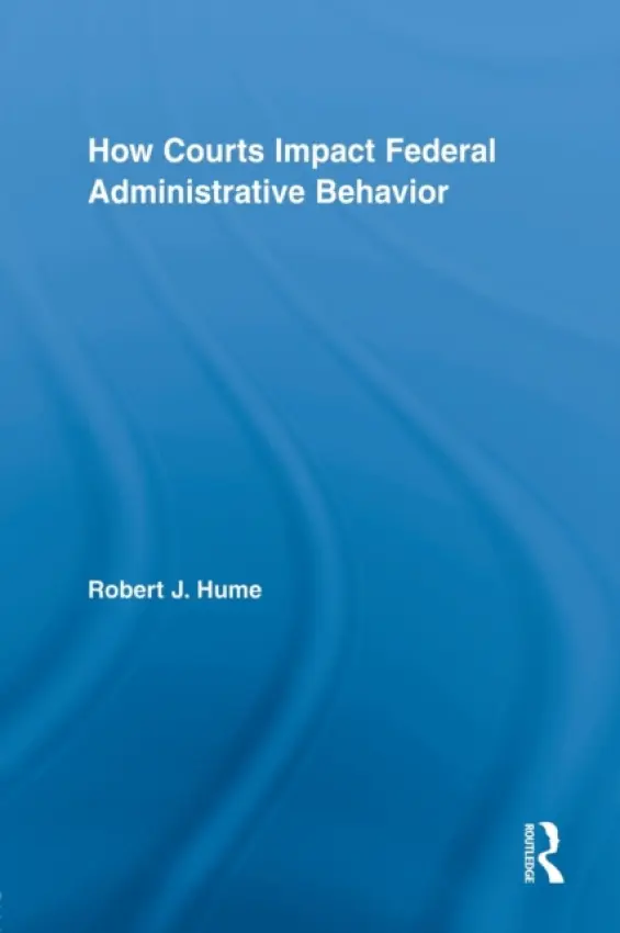 How Courts Impact Federal Administrative Behavior - Hume, Robert J. (Fordham University, USA)