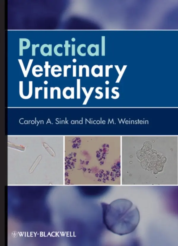 Practical Veterinary Urinalysis - Sink, Carolyn A. (Virginia-Maryland Regional College of Veterinary Medicine, Blacksburg, Virginia) a Weinstein, Nicole M. (Virginia-Maryland Regional College of Veterinary Medicine, Blacksburg, Virginia)