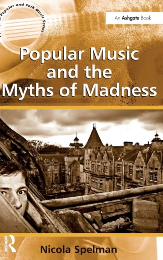 Popular Music and the Myths of Madness - Spelman, Nicola