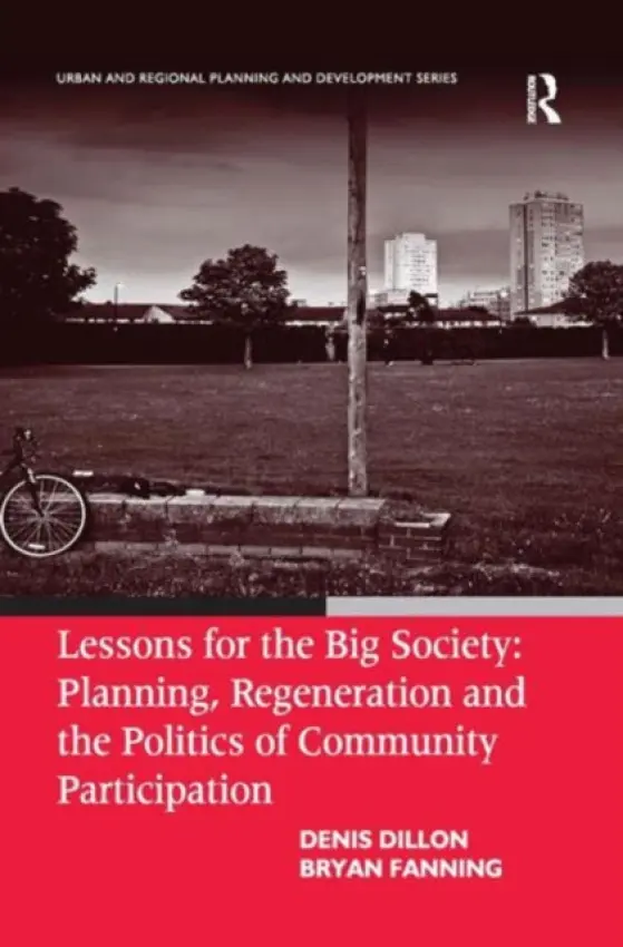 Lessons for the Big Society: Planning, Regeneration and the Politics of Community Participation - Dillon, Denis a Fanning, Bryan