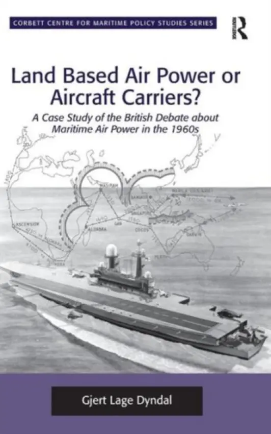 Land Based Air Power or Aircraft Carriers? - Dyndal, Gjert Lage