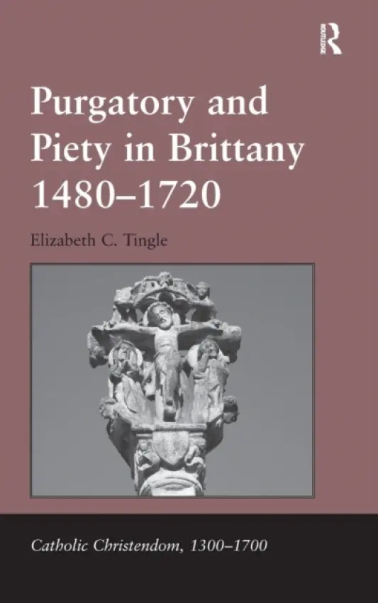 Purgatory and Piety in Brittany 1480-1720 - Tingle, Elizabeth C.