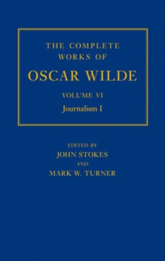 Complete Works of Oscar Wilde: Volume VI: Journalism I