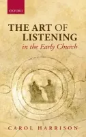 Art of Listening in the Early Church - Harrison, Carol (Professor of the History and Theology of the Latin West, Durham University)