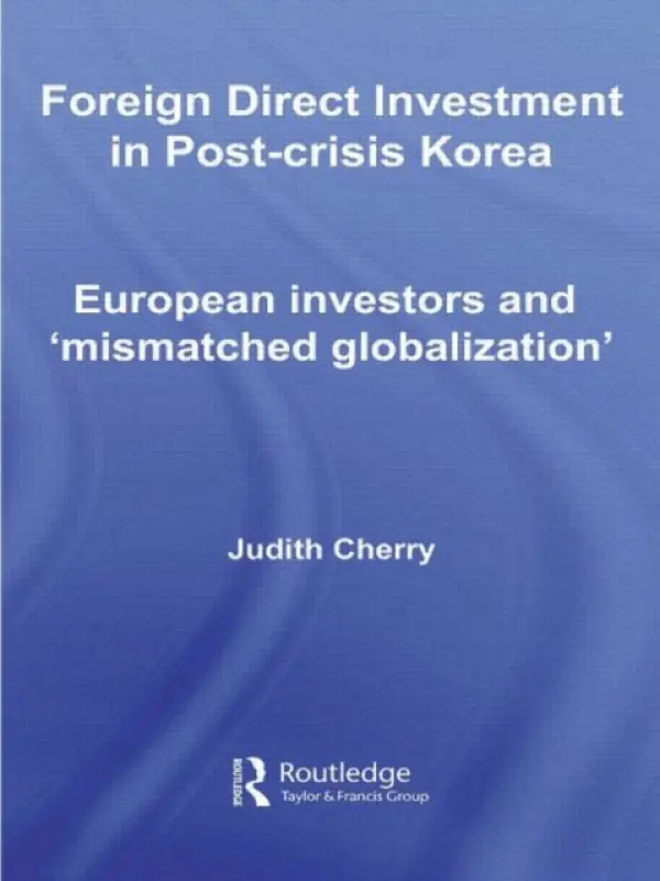Foreign Direct Investment in Post-Crisis Korea - Cherry, Judith (University of Sheffield, UK)