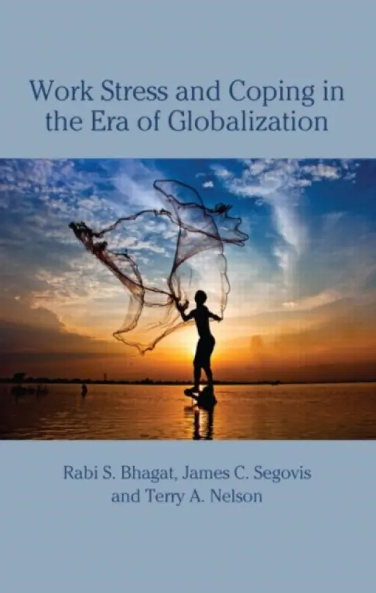 Work Stress and Coping in the Era of Globalization - Bhagat, Rabi S. (University of Memphis, USA) a Segovis, James (Bryant University, USA) a Nelson, Terry