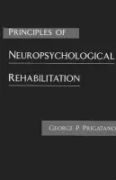 Principles of Neuropsychological Rehabilitation - Prigatano, George P. (Chair, Clinical Neuropsychology Barrow Neurological Institute, Chair, Clinical Neuropsychology Barrow Neurological Institute, St Joseph's Hospital and Medical Center, Phoenix)
