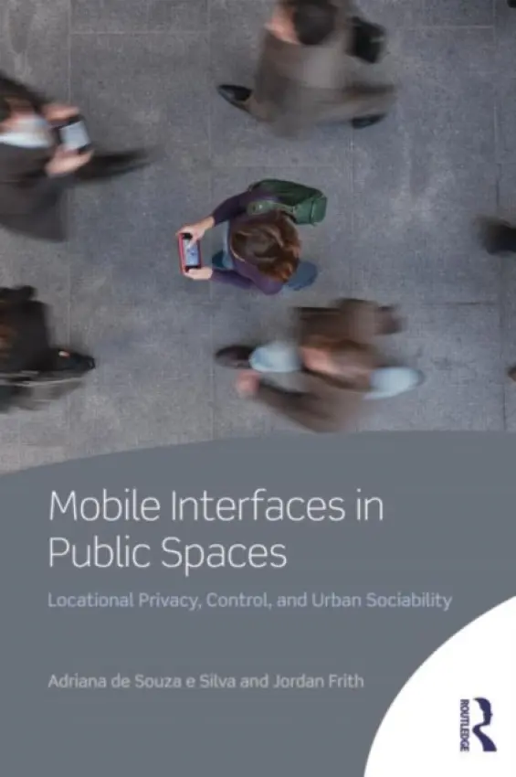 Mobile Interfaces in Public Spaces - de Souza e Silva, Adriana (North Carolina State University, USA) a Frith, Jordan (North Carolina State University, USA)