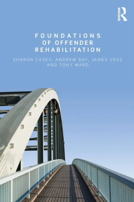 Foundations of Offender Rehabilitation - Casey, Sharon (Deakin University, Australia) a Day, Andrew (Deakin University, Australia) a Vess, Jim (Deakin University, Australia) a Ward, Tony (Deakin University, Australia)