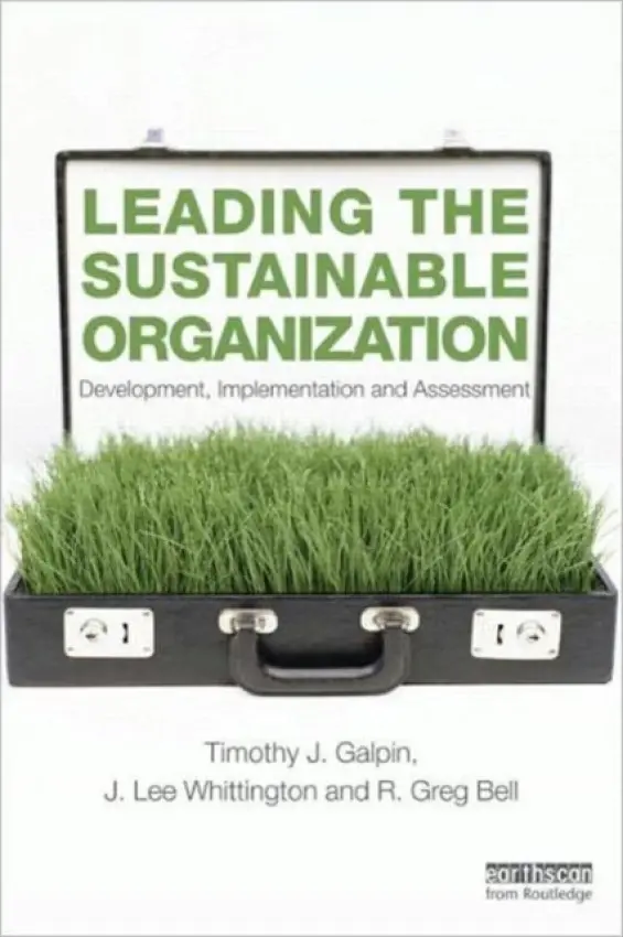 Leading the Sustainable Organization - Galpin, Tim a Whittington, J. Lee (University of Dallas, USA) a Bell, Greg (University of Dallas, USA)