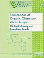 Foundations of Organic Chemistry: Worked Examples - Peach, Josephine (Fellow and Tutor in Organic Chemistry, Fellow and Tutor in Organic Chemistry, Somerville College, Oxford) a Hornby, Michael (Senior Tutor, Senior Tutor, Stowe School, Buckingham)