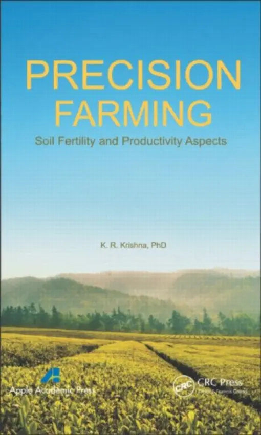 Precision Farming - Krishna, K. R. (Independent Researcher and Author and Former Visiting Professor and Research Scholar, University of Florida, Gainesville, USA)