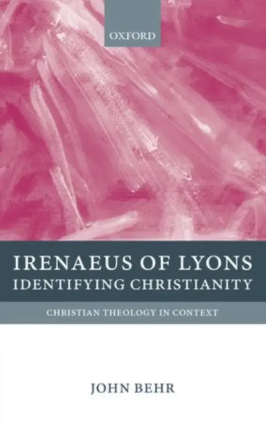 Irenaeus of Lyons - Behr, John (Dean and Professor of Patristics, Dean and Professor of Patristics, St Vladimir's Orthodox Theological Seminary, New York)