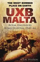 UXB Malta: Royal Engineers Bomb Disposal 1940-44 - Hudson, S A M