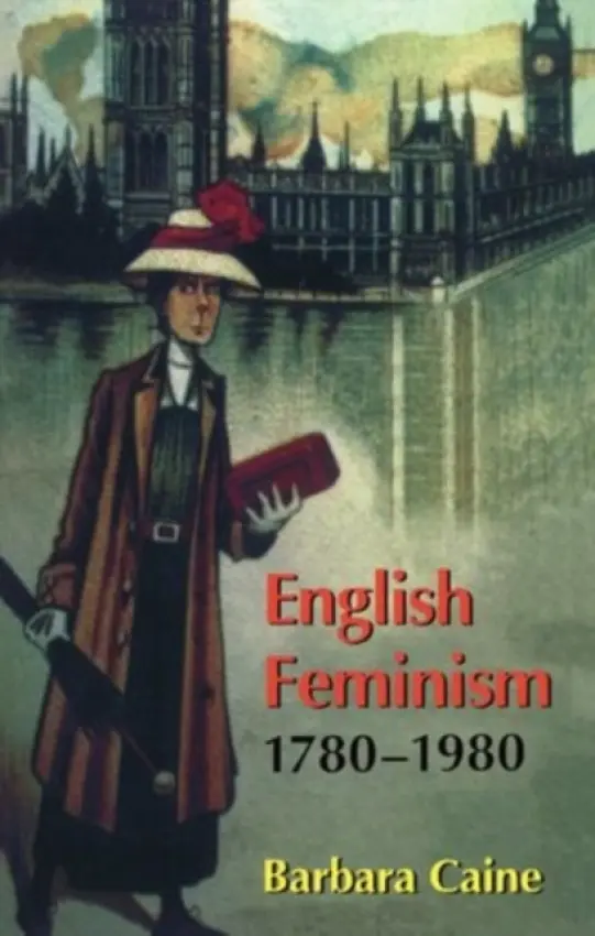 English Feminism, 1780-1980 - Caine, Barbara (Professor of Modern History, Professor of Modern History, Monash University, Australia)