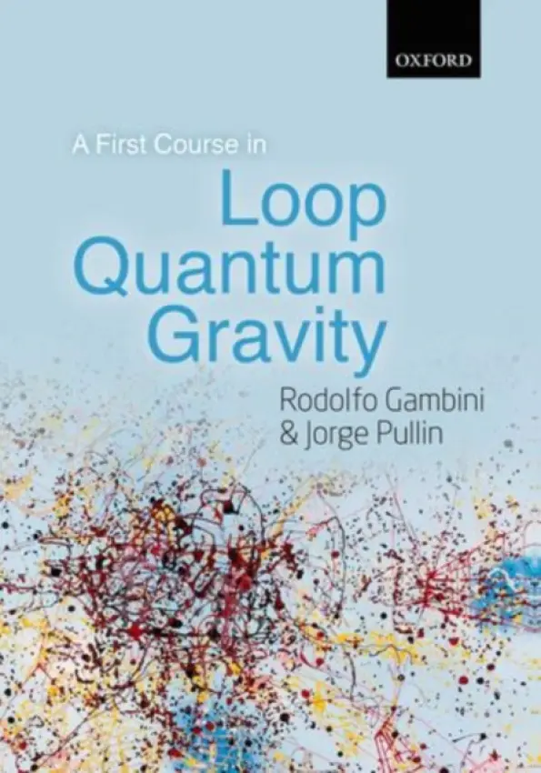 First Course in Loop Quantum Gravity - Gambini, Rodolfo (University of the Republic of Uruguay) a Pullin, Jorge (Louisiana State University, USA)