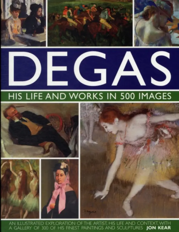 Degas: His Life and Works in 500 Images - Kear, Jon