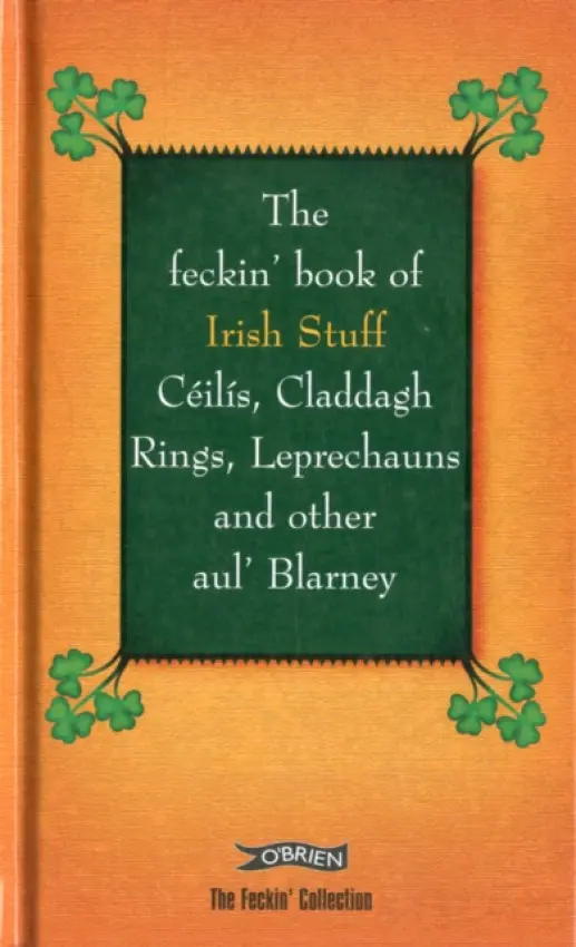 Feckin' Book of Irish Stuff: Ceilis, Claddagh rings, Leprechauns & Other Aul' Blarney - Murphy, Colin a O'Dea, Donal