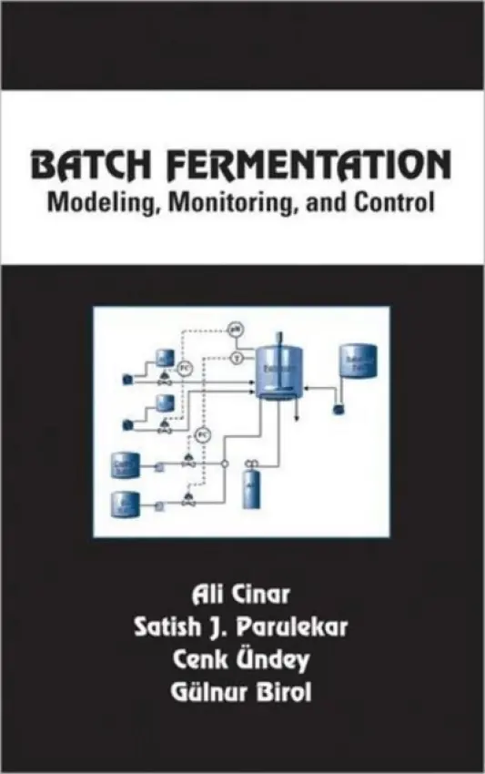 Batch Fermentation - Cinar, Ali (Illinois Institute of Technology, Chicago, USA) a Parulekar, Satish J. a Undey, Cenk (Illinois Institute of Technology, Chicago, Illinois, USA) a Birol, Gulnur (Northwestern University, Evanston, Illinois USA)