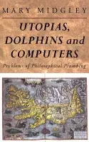Utopias, Dolphins and Computers - Midgley, Mary